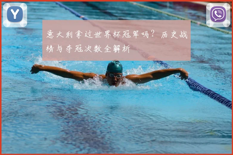 意大利拿过世界杯冠军吗？历史战绩与夺冠次数全解析