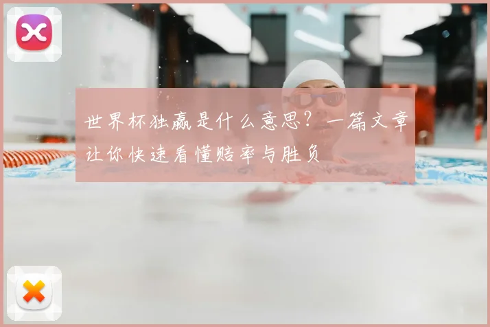 世界杯独赢是什么意思？一篇文章让你快速看懂赔率与胜负
